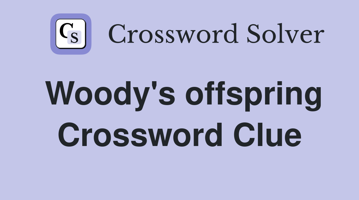 Woody's offspring Crossword Clue