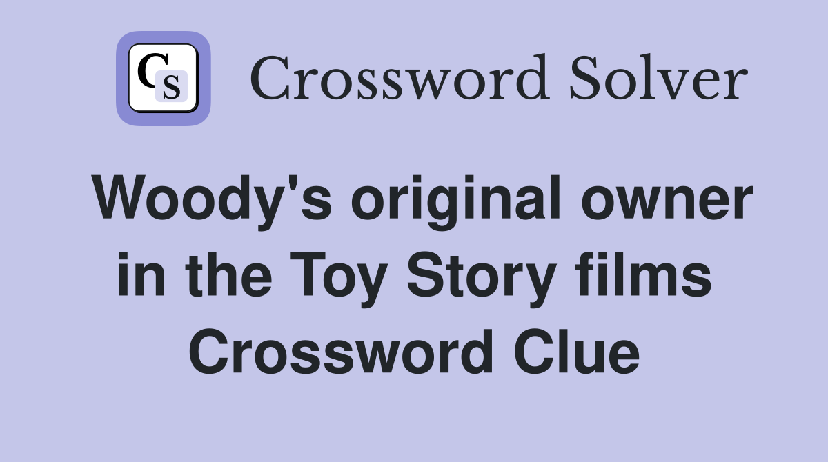 Woody's original owner in the Toy Story films Crossword Clue