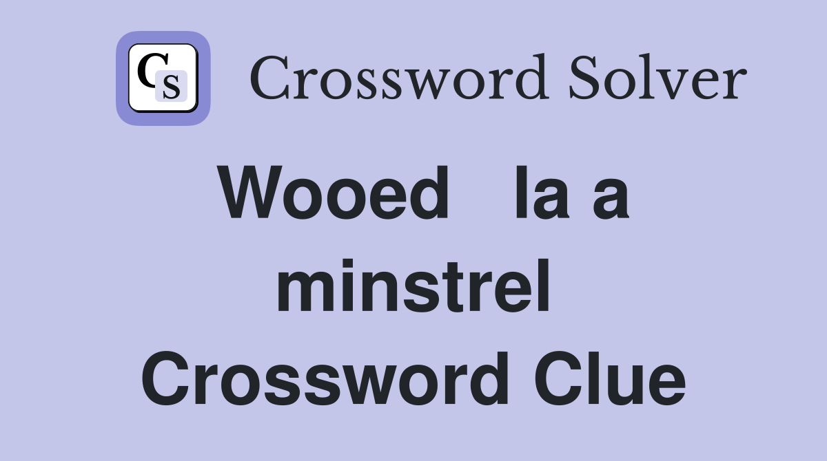 Wooed   la a minstrel Crossword Clue