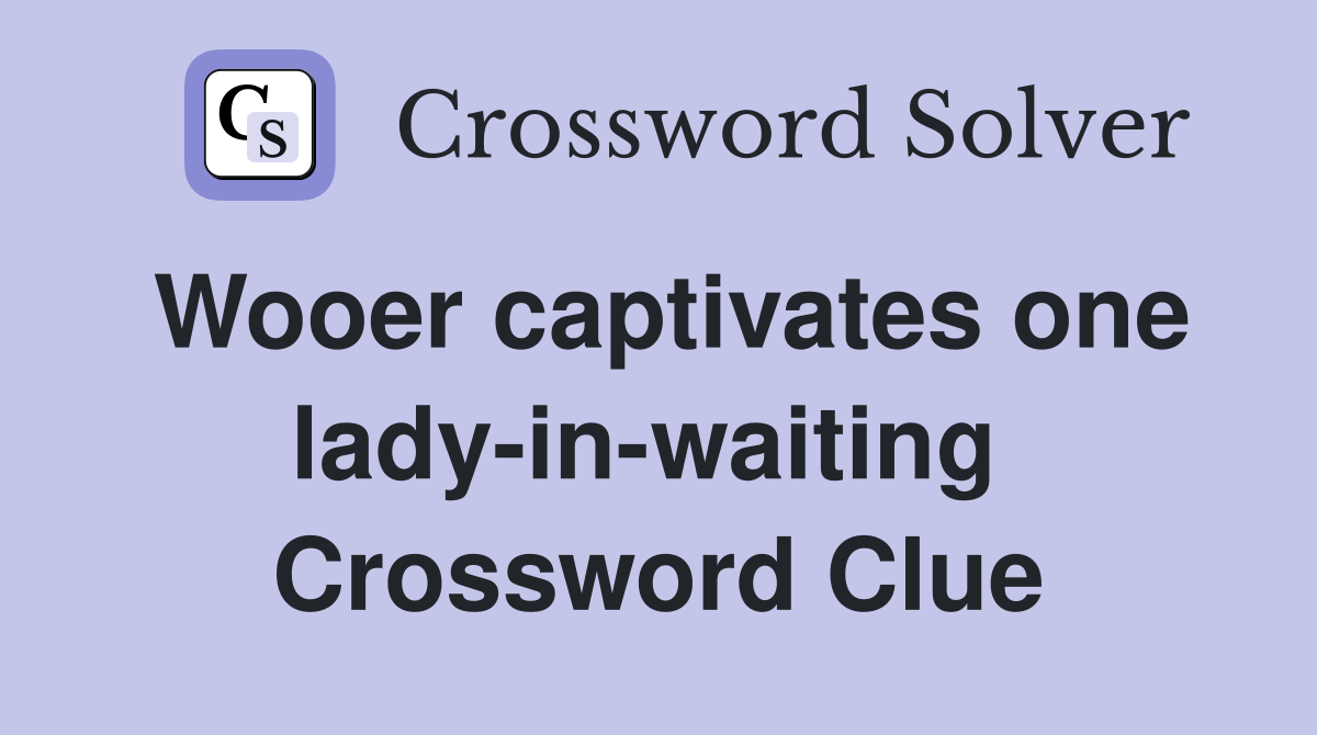 Wooer captivates one lady-in-waiting  Crossword Clue
