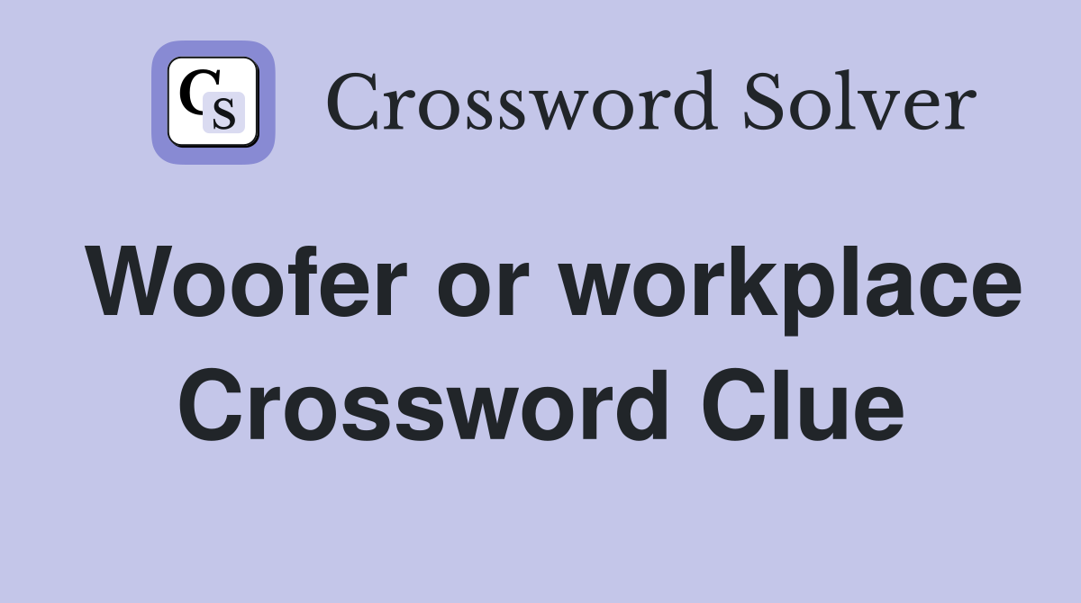 Woofer or workplace Crossword Clue