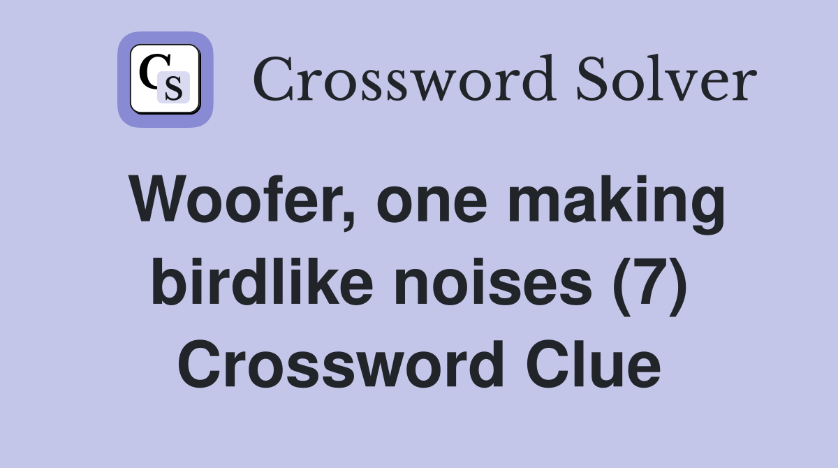 Woofer, one making birdlike noises (7) Crossword Clue