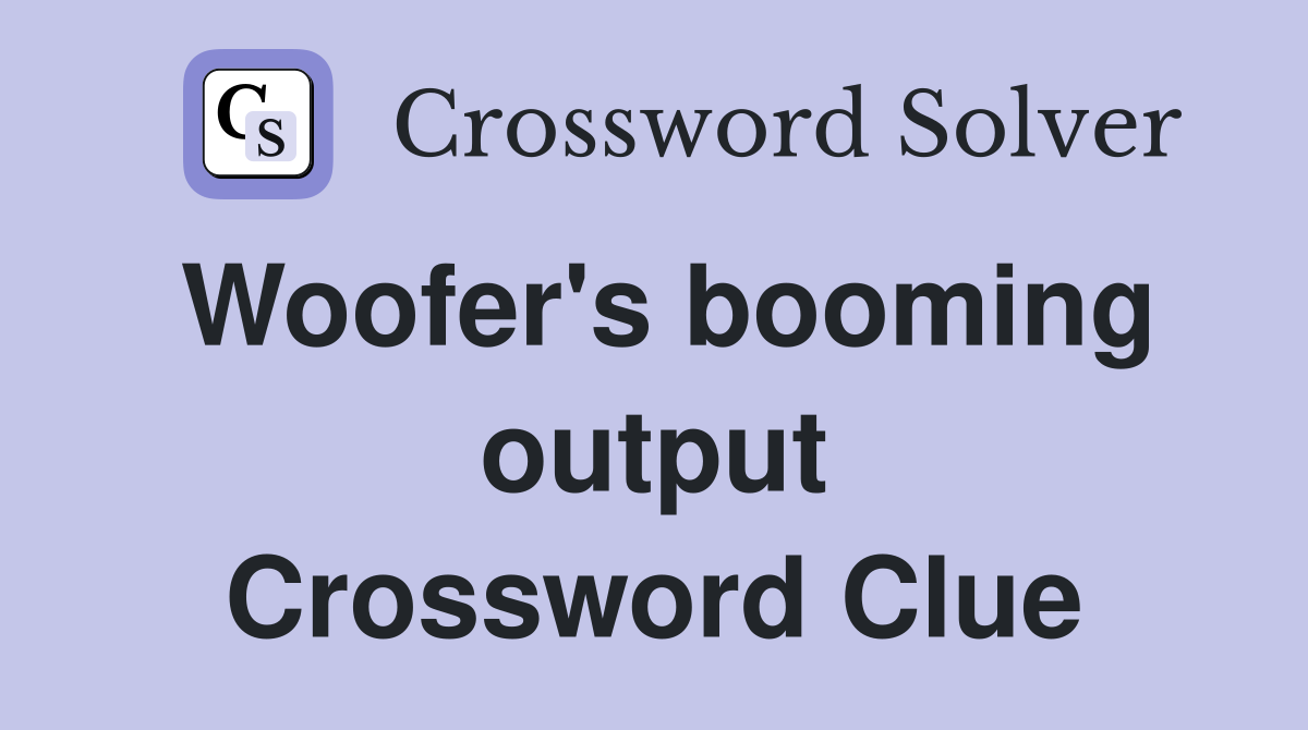 Woofer's booming output Crossword Clue