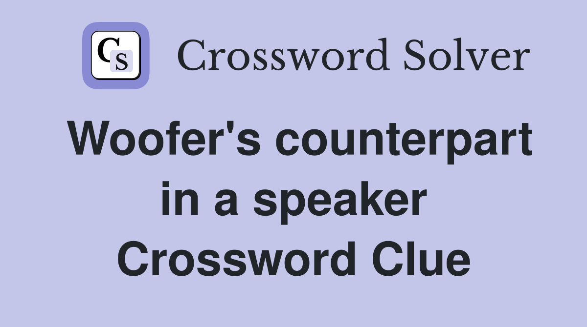 Woofer's counterpart in a speaker Crossword Clue