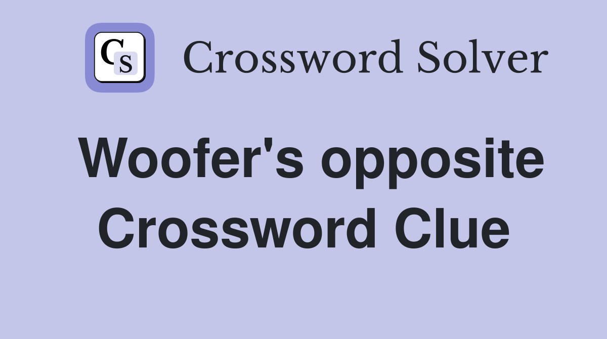 Woofer's opposite Crossword Clue