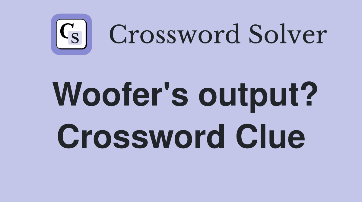 Woofer's output? Crossword Clue