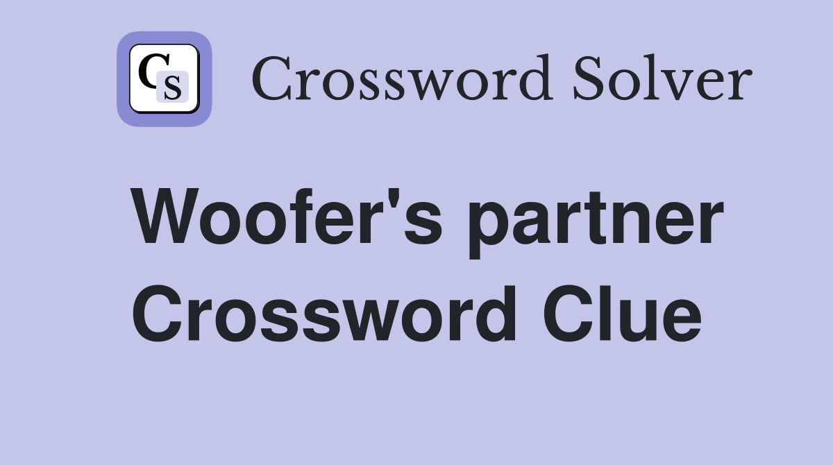 Woofer's partner Crossword Clue