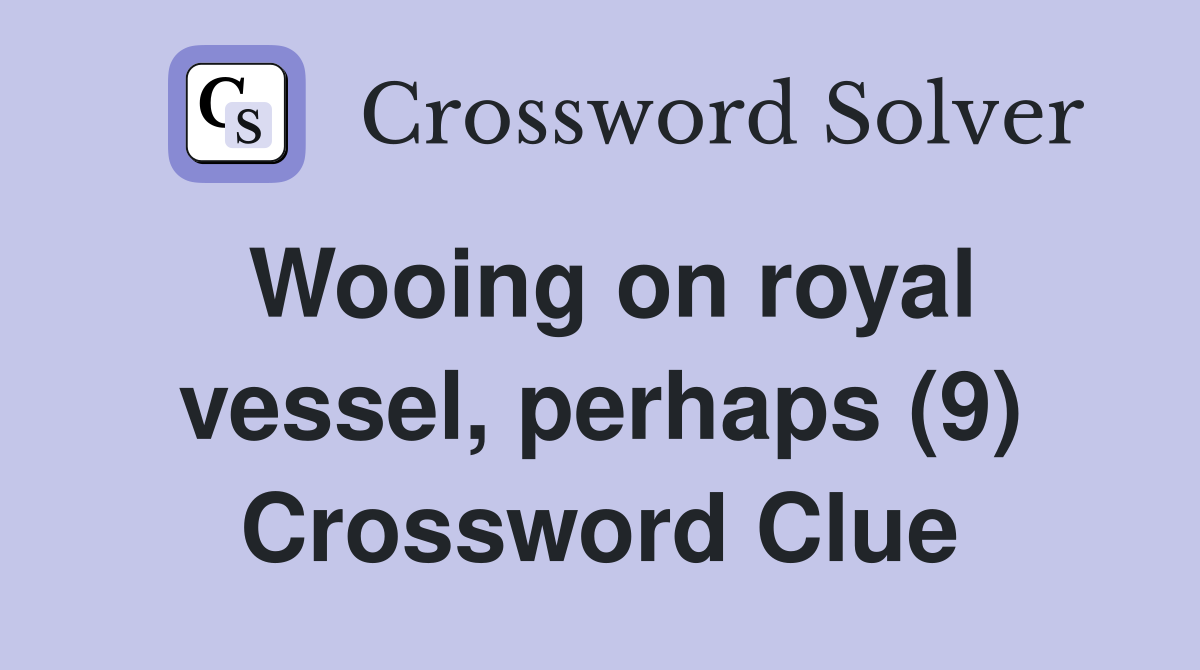 Wooing on royal vessel, perhaps (9) Crossword Clue