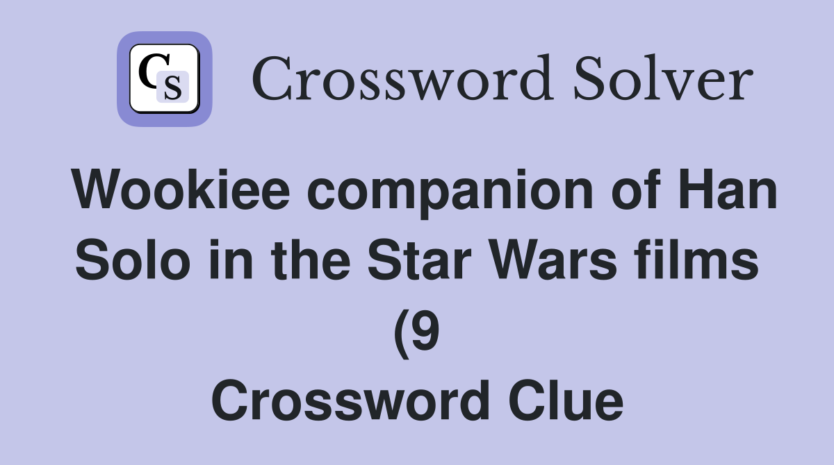 Wookiee companion of Han Solo in the Star Wars films (9) Crossword Wookiee companion of Han Solo in the Star Wars films (9) Crossword