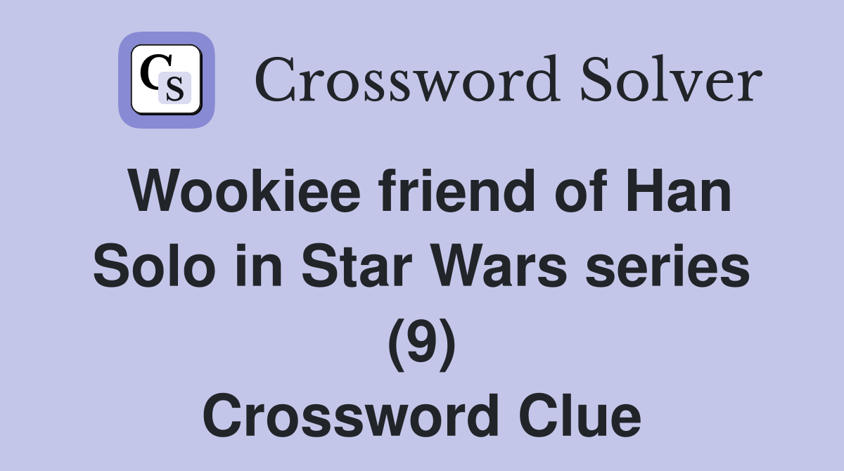 Wookiee friend of Han Solo in Star Wars series (9) Crossword Clue