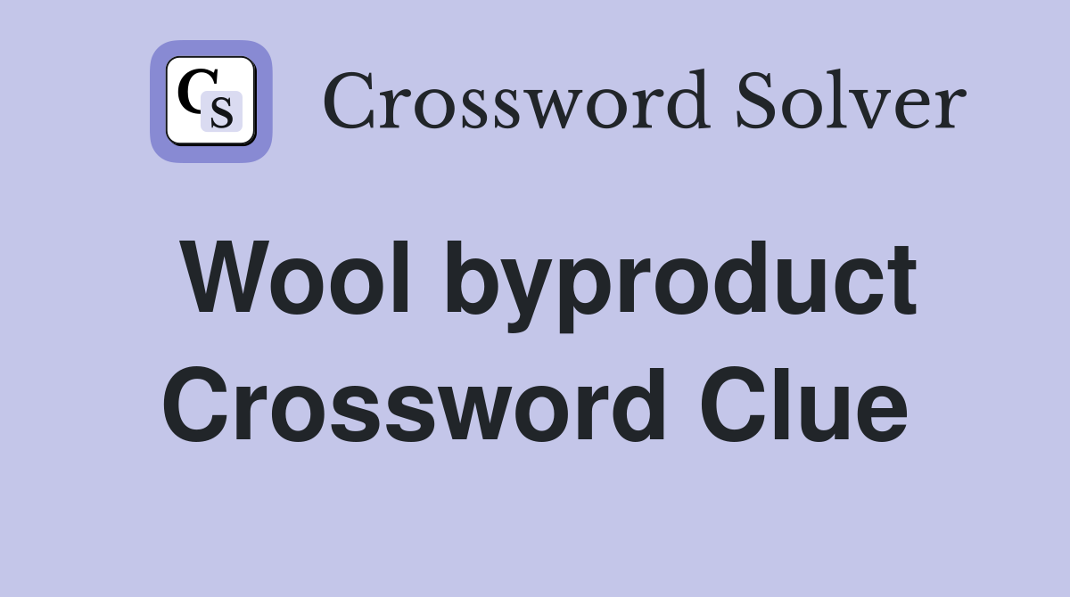 Wool byproduct Crossword Clue