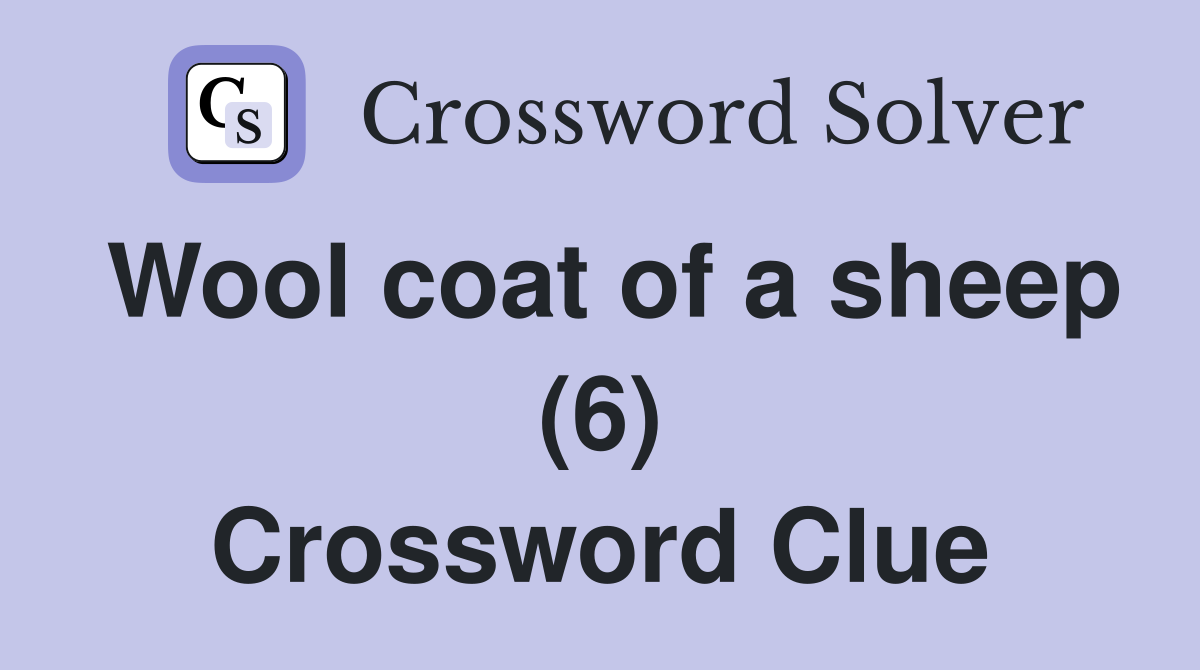 Wool coat of a sheep (6) Crossword Clue