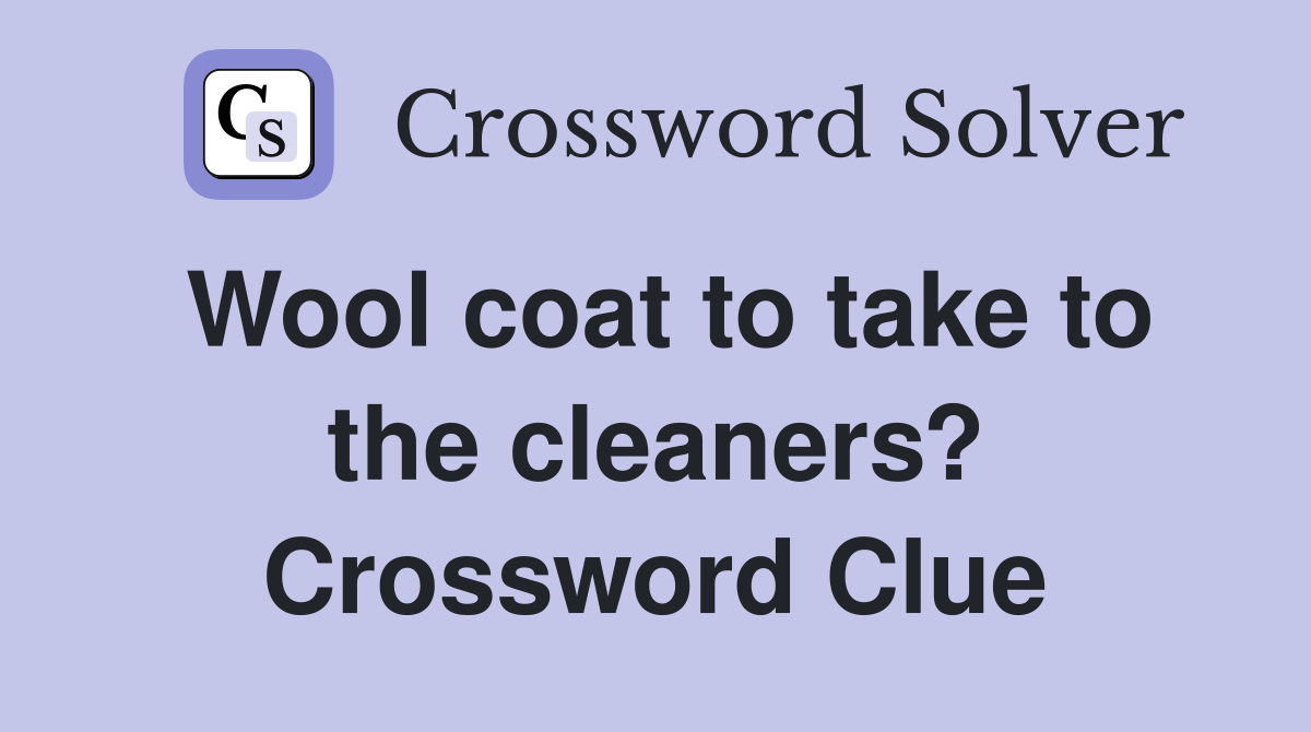Wool coat to take to the cleaners? Crossword Clue