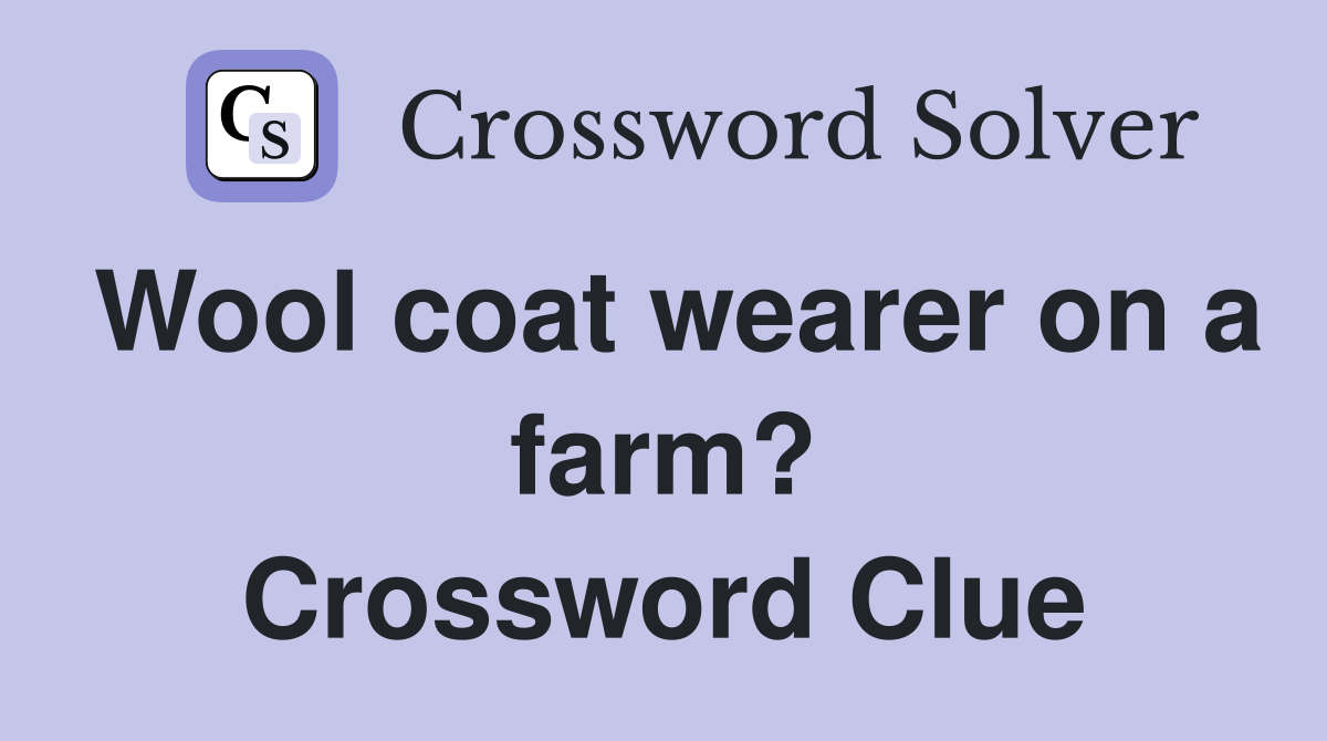 Wool coat wearer on a farm? Crossword Clue Answers Crossword Solver