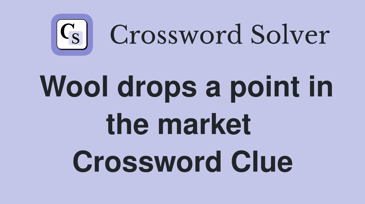 Wool drops a point in the market  Crossword Clue