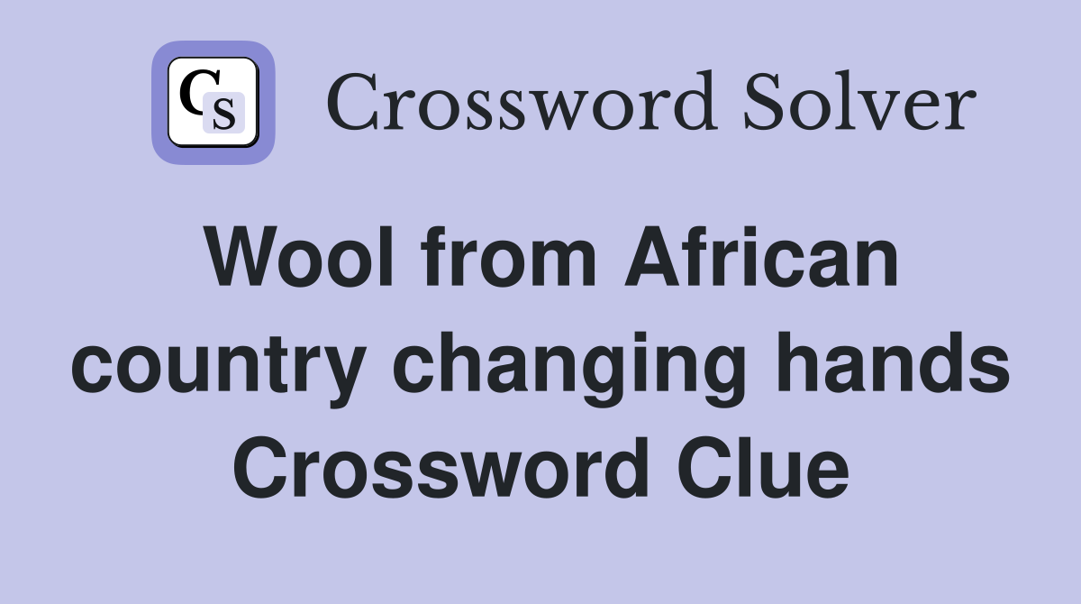 Wool from African country changing hands Crossword Clue