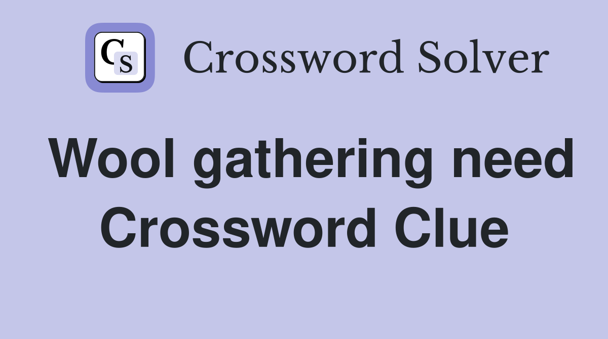 Wool gathering need Crossword Clue