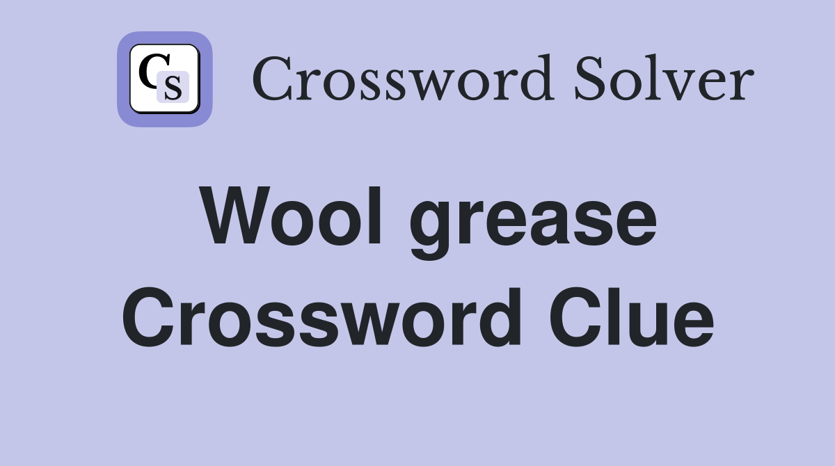 Wool grease Crossword Clue
