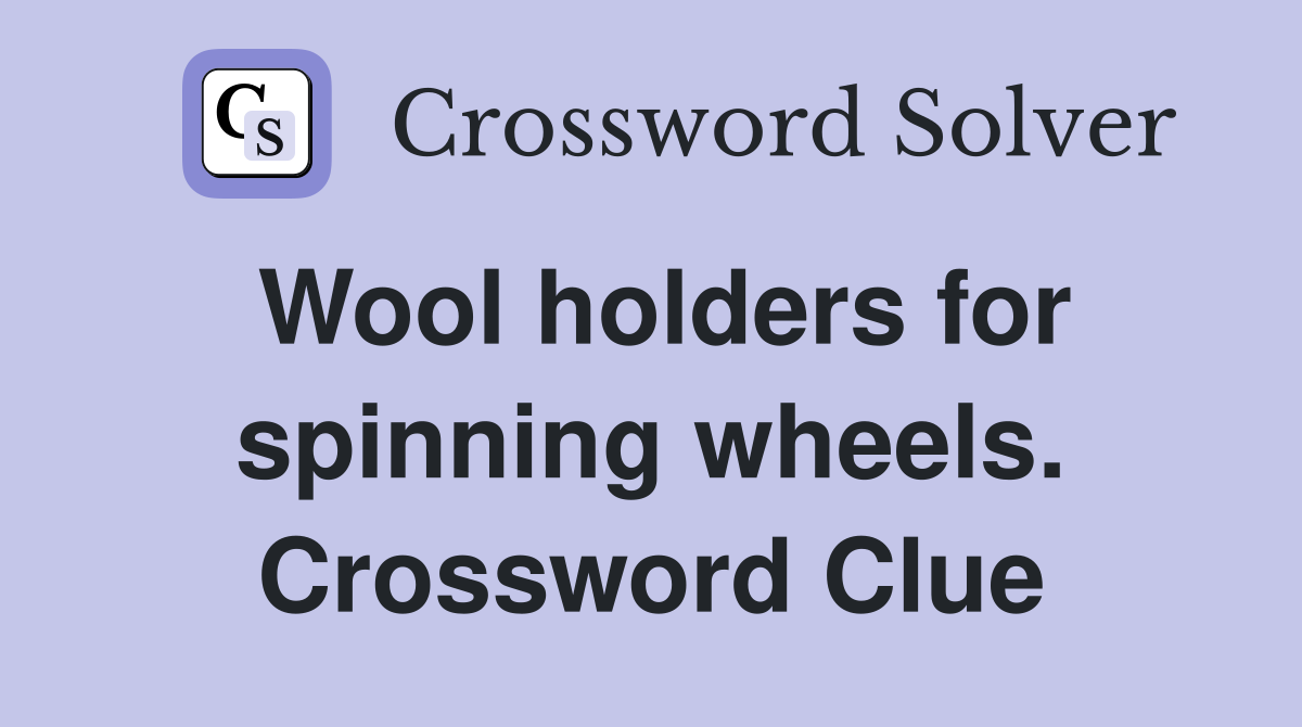 Wool holders for spinning wheels. Crossword Clue