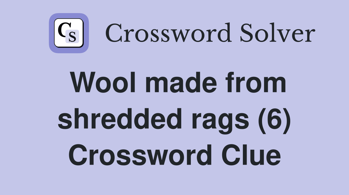 Wool made from shredded rags (6) Crossword Clue