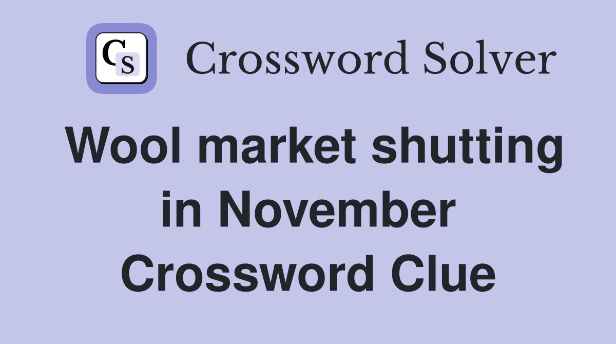 Wool market shutting in November Crossword Clue