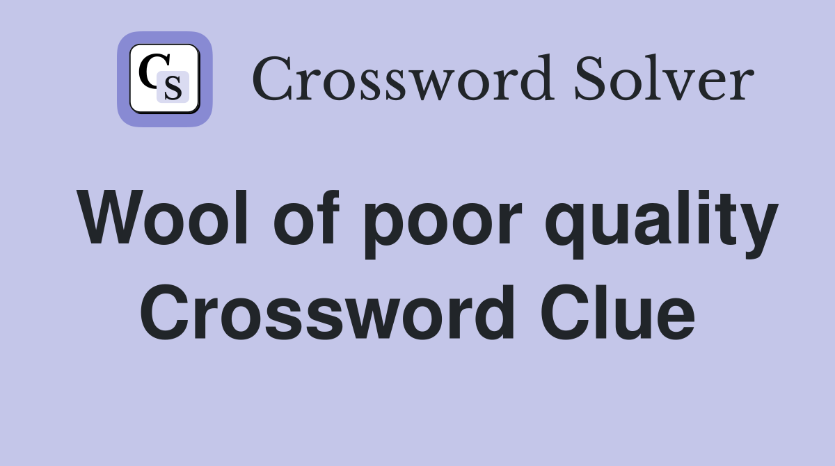 Wool of poor quality Crossword Clue