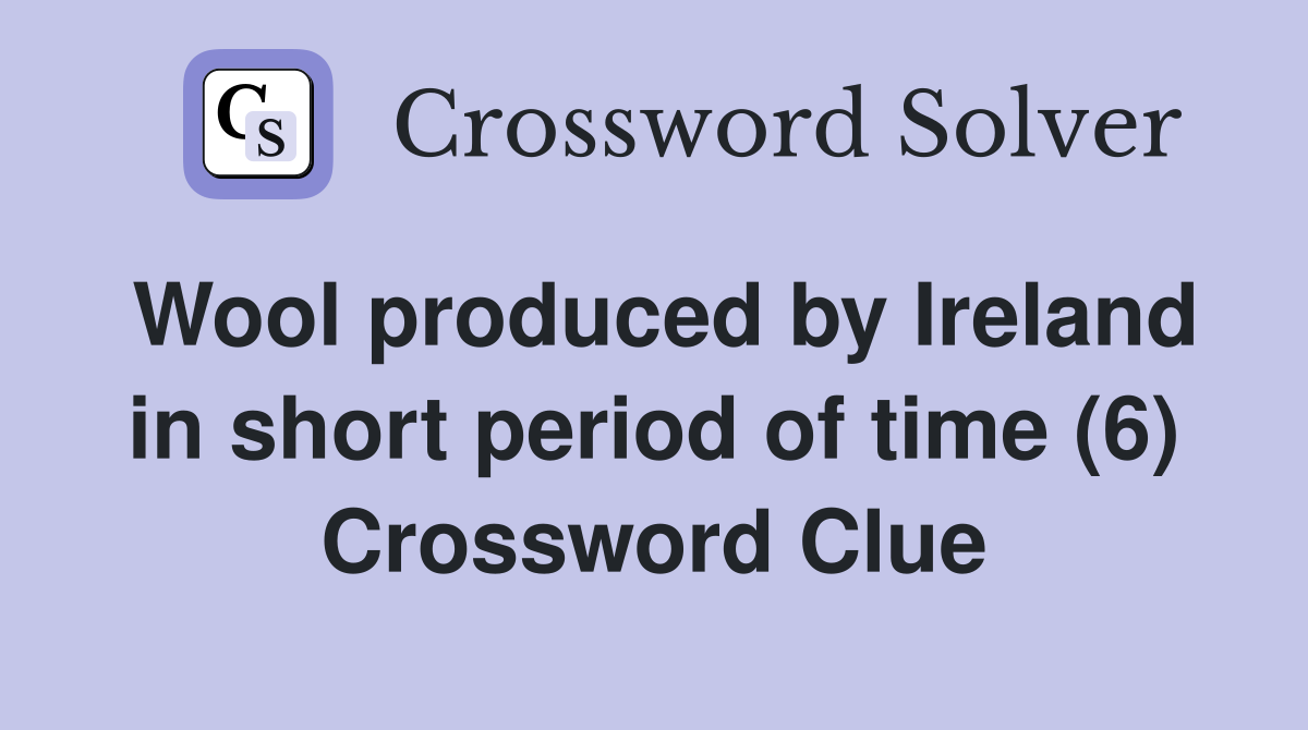 Wool produced by Ireland in short period of time (6) Crossword Clue