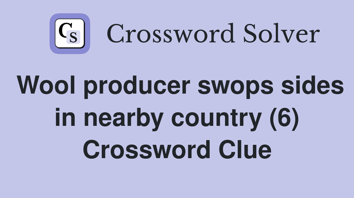 Wool producer swops sides in nearby country (6) Crossword Clue