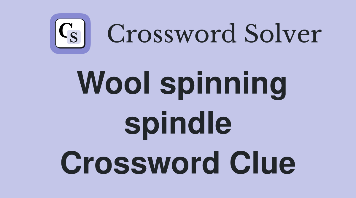 Wool spinning spindle Crossword Clue