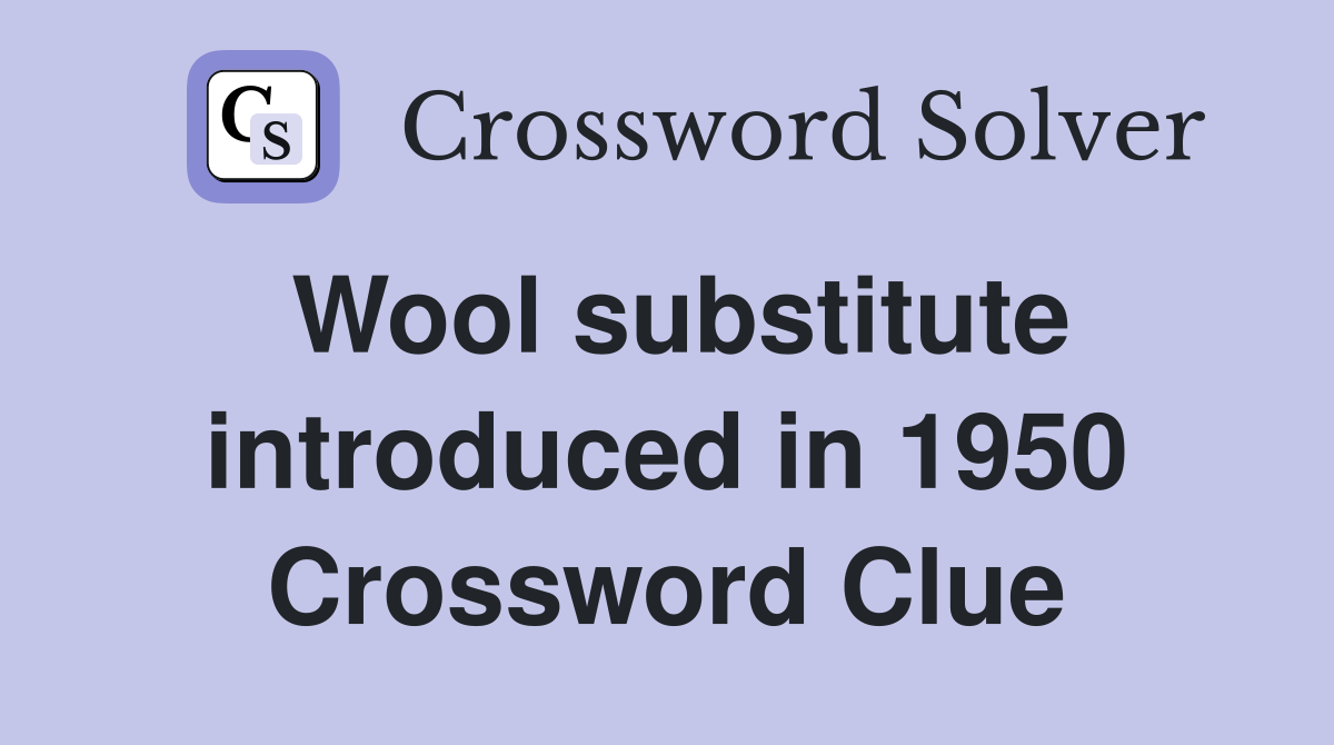 Wool substitute introduced in 1950 Crossword Clue