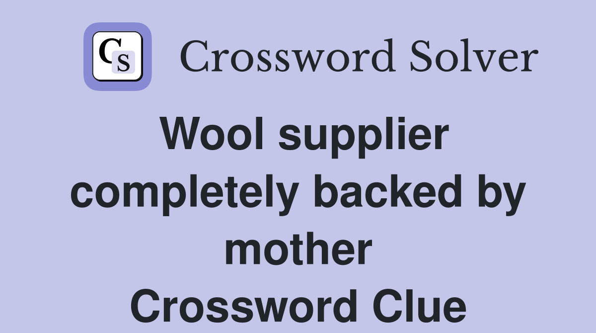 Wool supplier completely backed by mother Crossword Clue