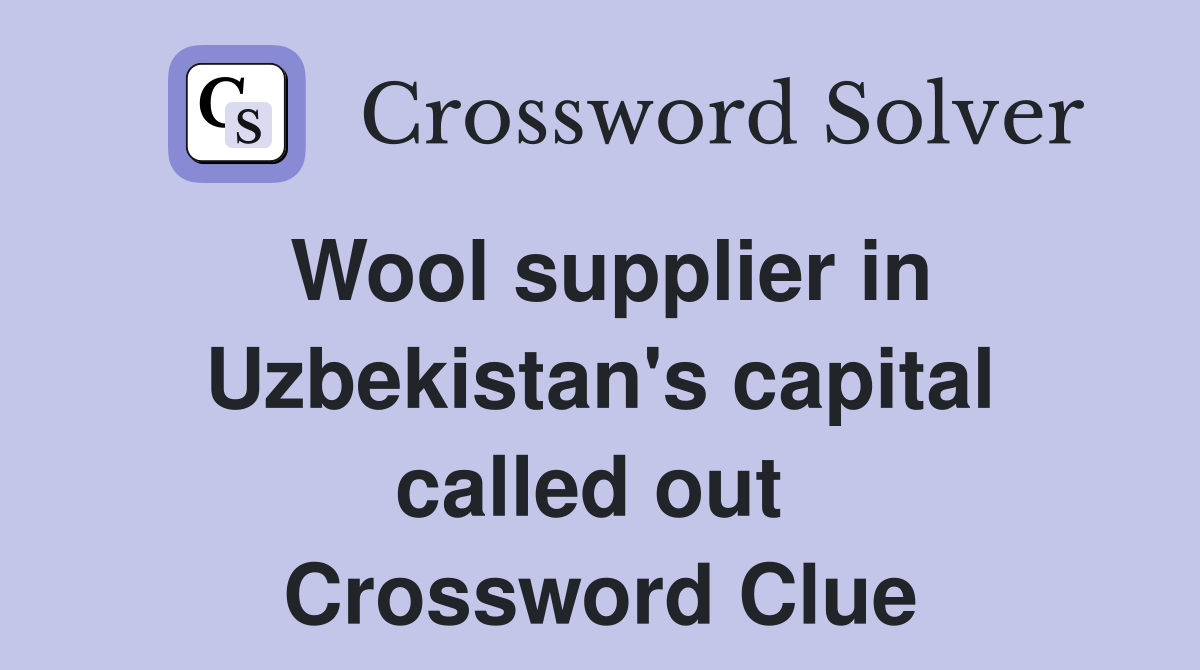 Wool supplier in Uzbekistan's capital called out  Crossword Clue