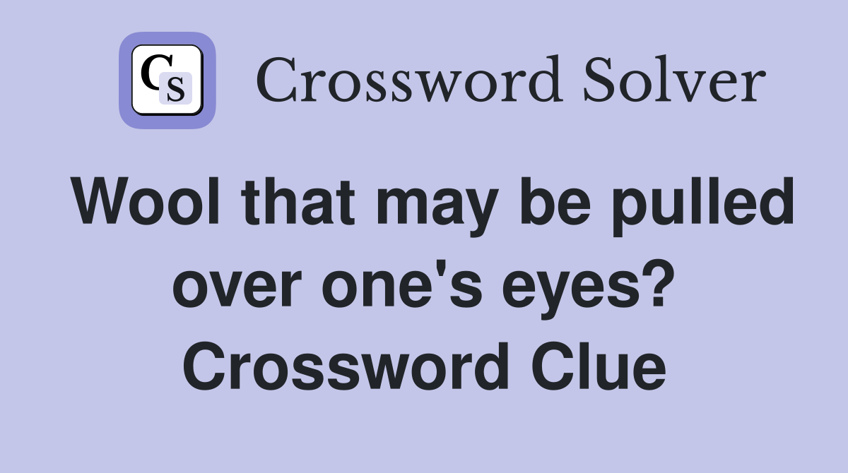 Wool that may be pulled over one's eyes? Crossword Clue