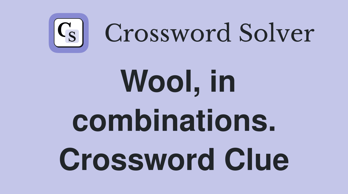 Wool, in combinations. Crossword Clue
