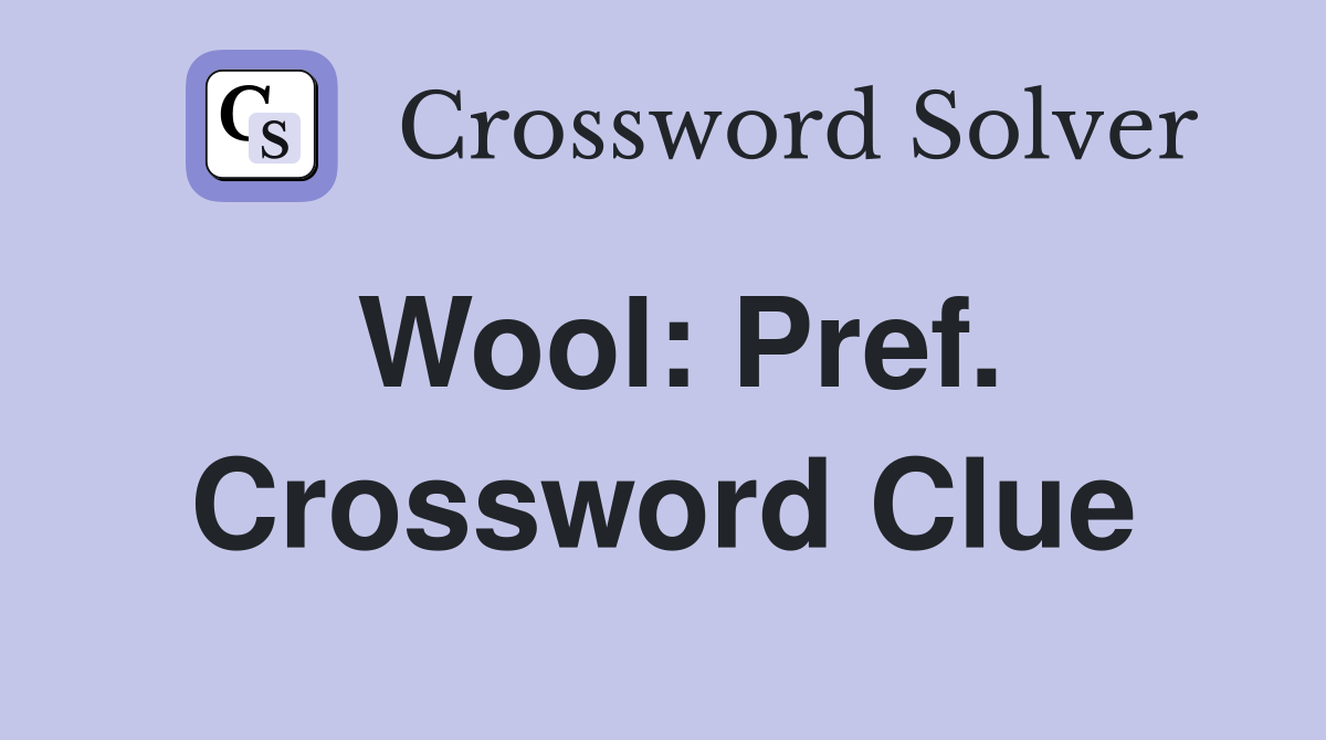 Wool: Pref. Crossword Clue