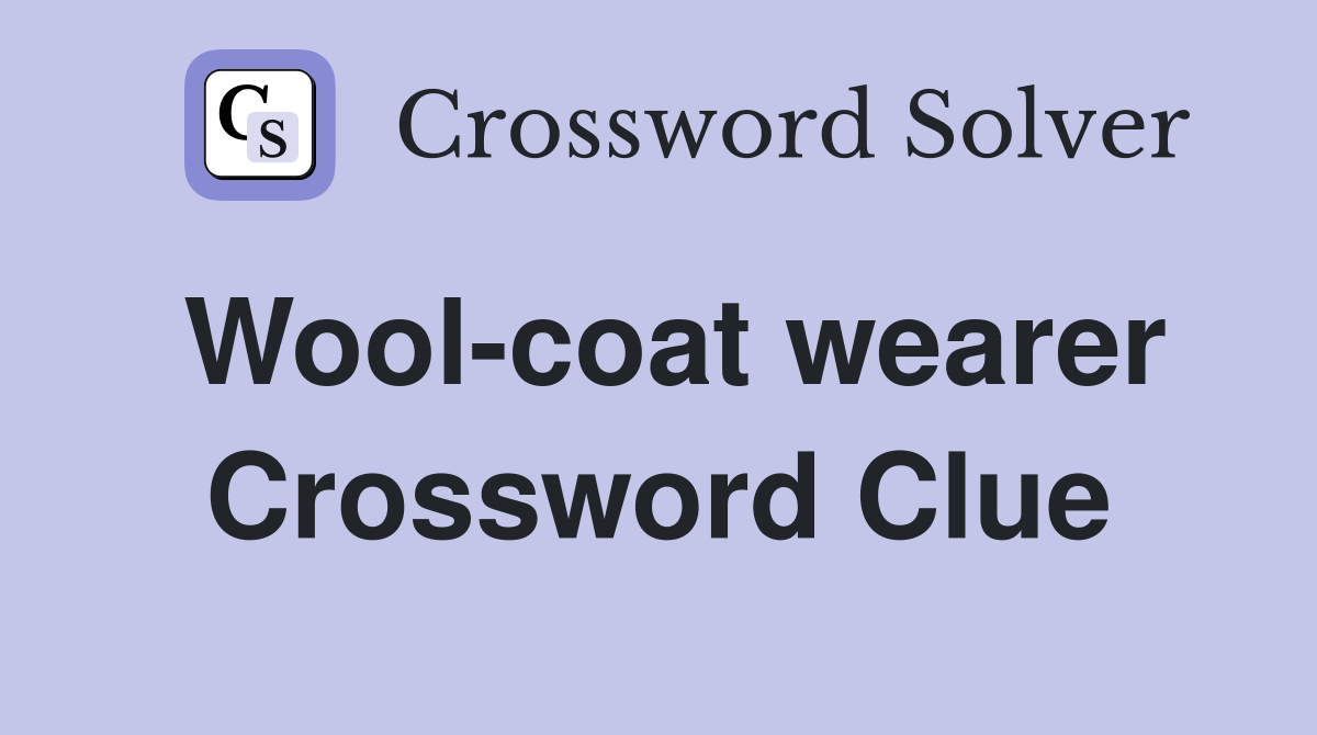 Wool-coat wearer Crossword Clue