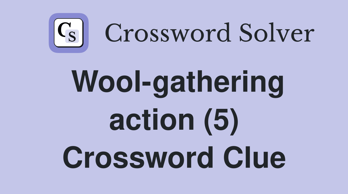 Wool-gathering action (5) Crossword Clue