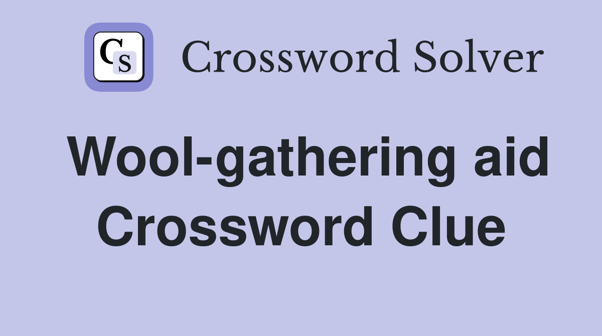 Wool-gathering aid Crossword Clue