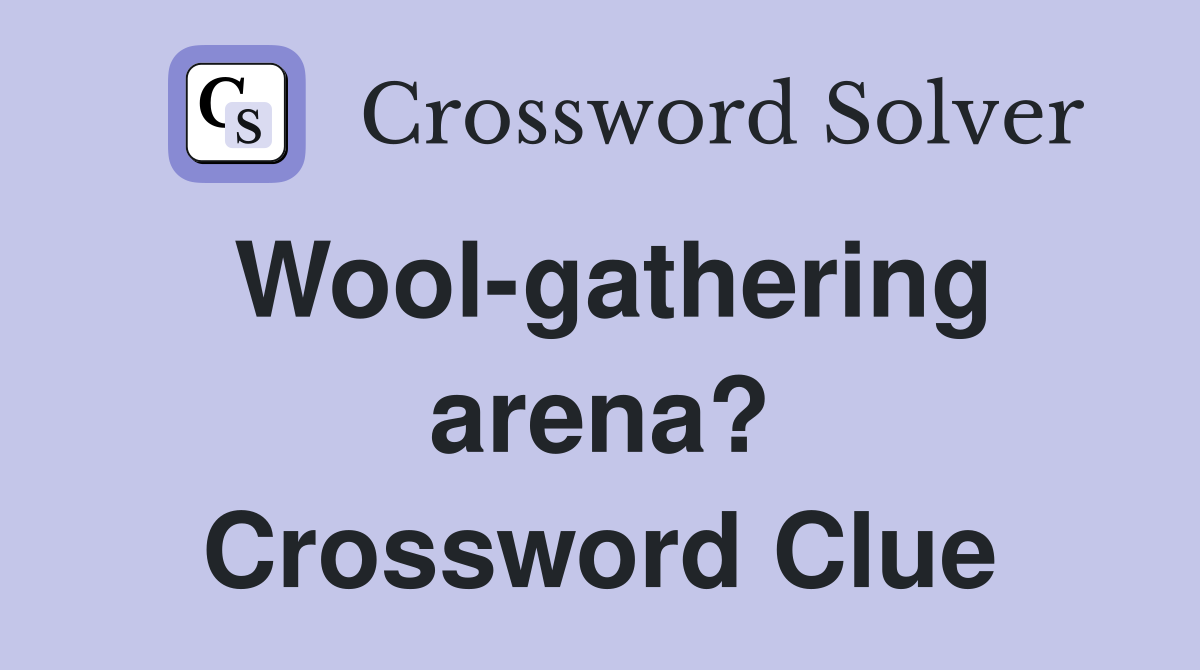 Wool-gathering arena? Crossword Clue