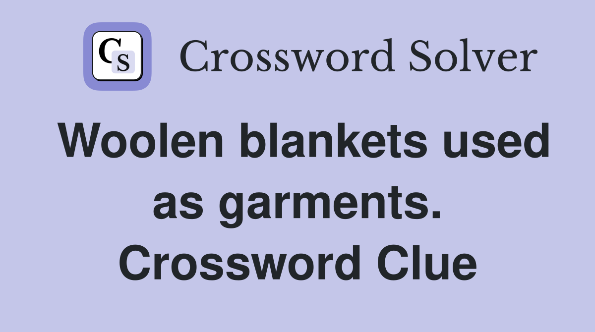 Woolen blankets used as garments. Crossword Clue