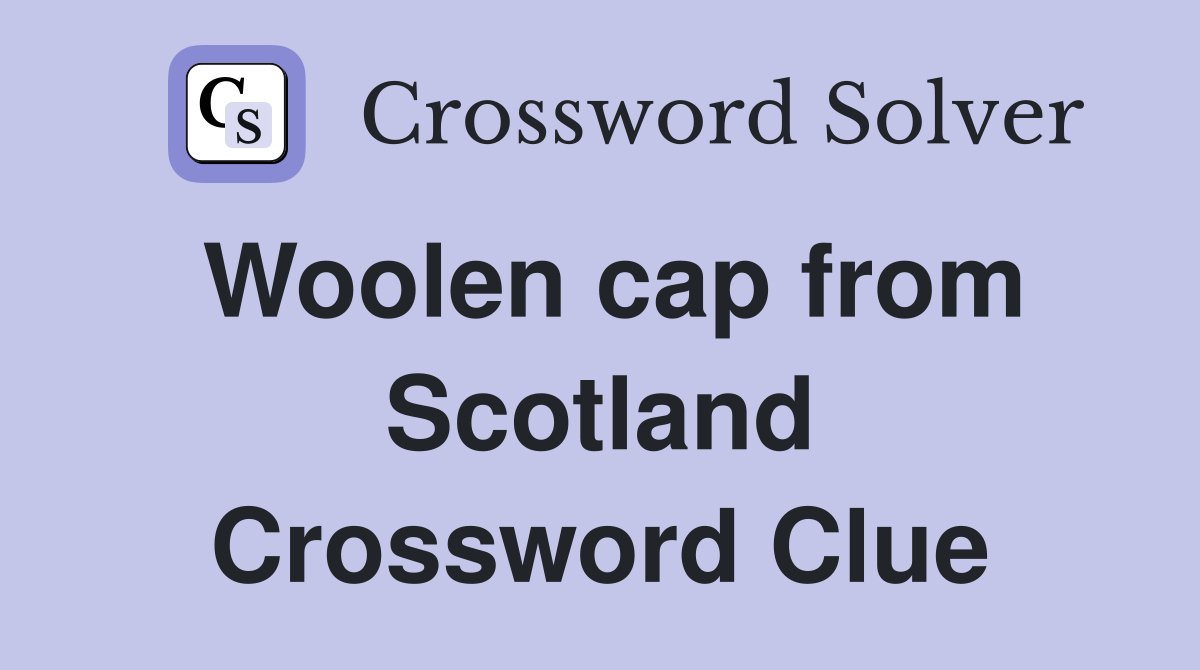 Woolen cap from Scotland Crossword Clue