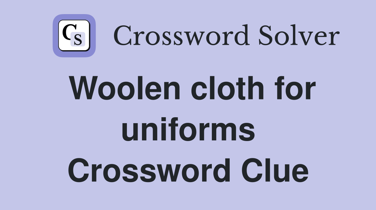 Woolen cloth for uniforms Crossword Clue
