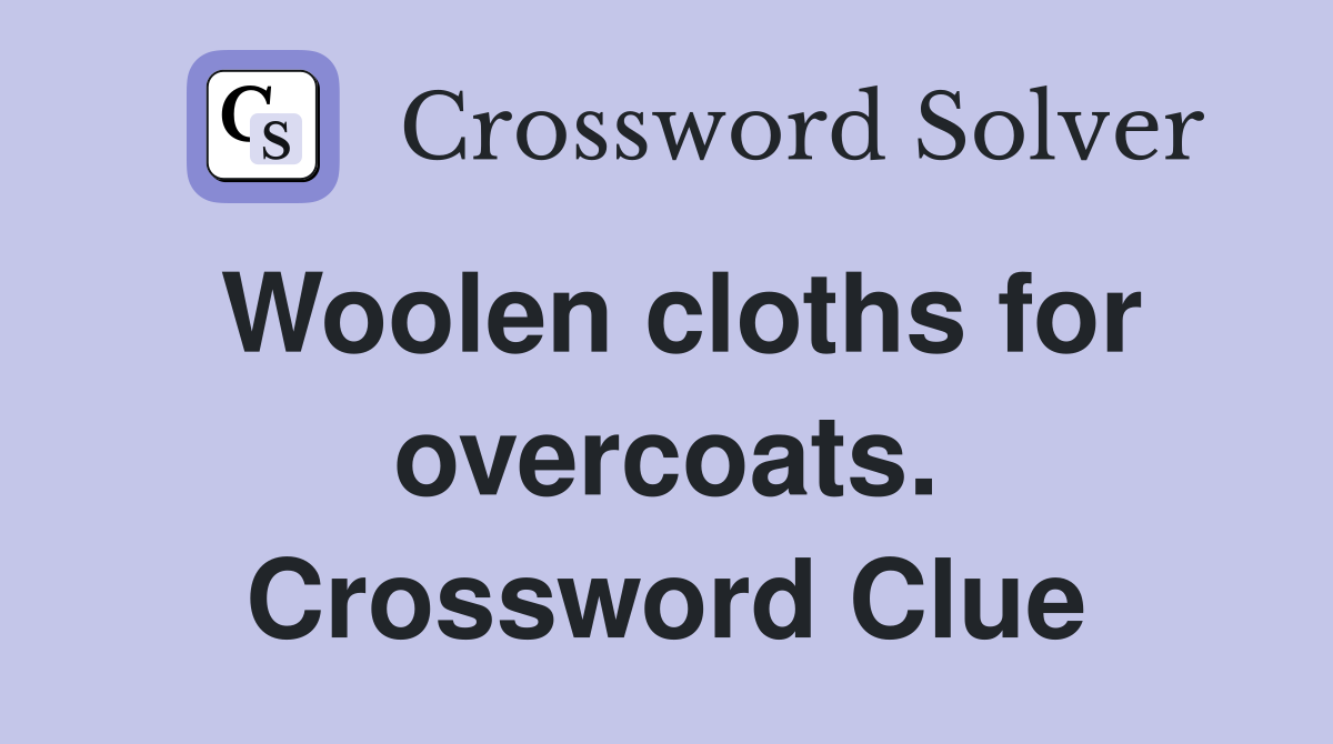 Woolen cloths for overcoats. Crossword Clue