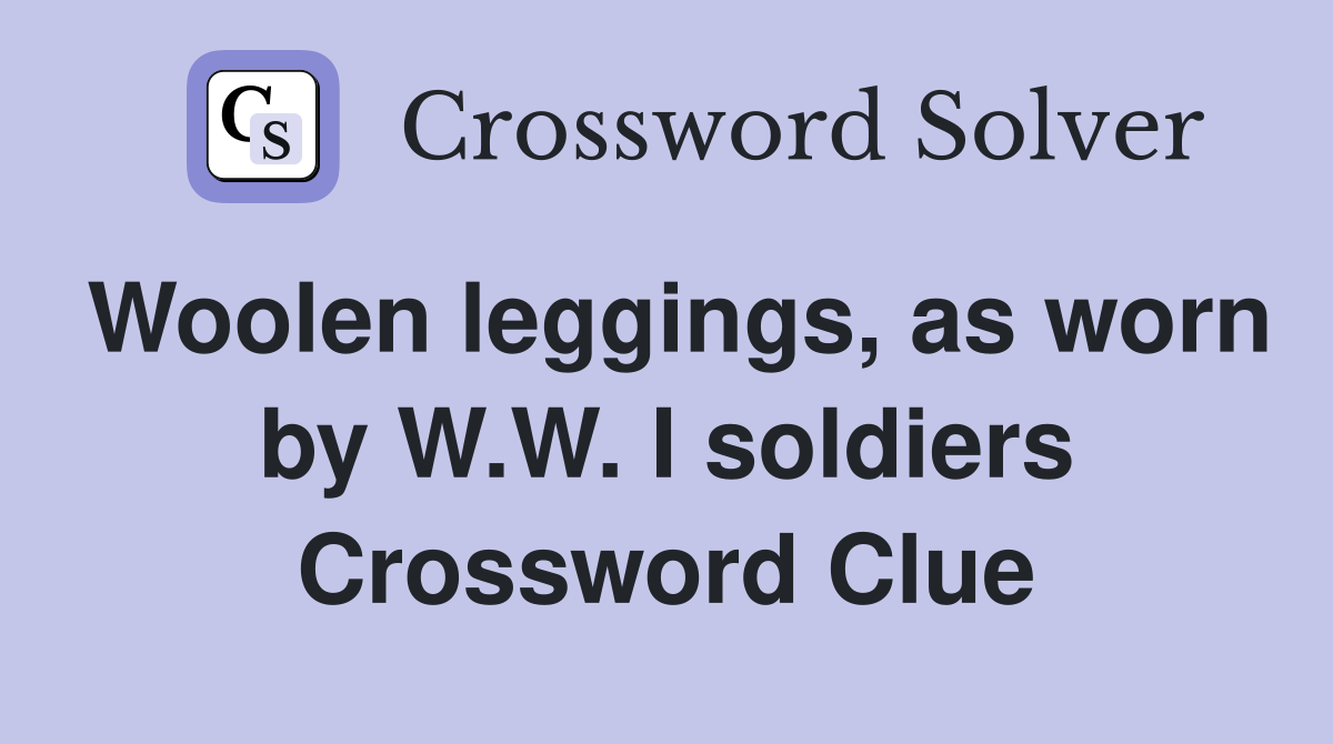 Woolen leggings, as worn by W.W. I soldiers Crossword Clue