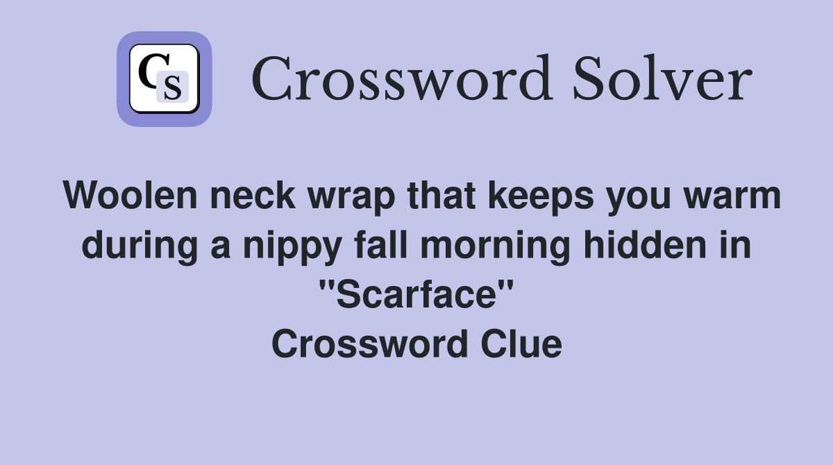 Woolen neck wrap that keeps you warm during a nippy fall morning hidden in "Scarface" Crossword Clue