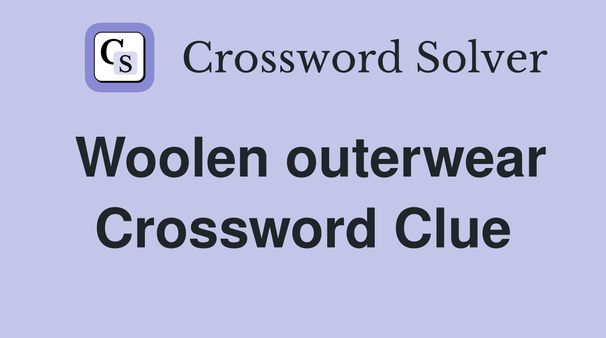 Woolen outerwear Crossword Clue