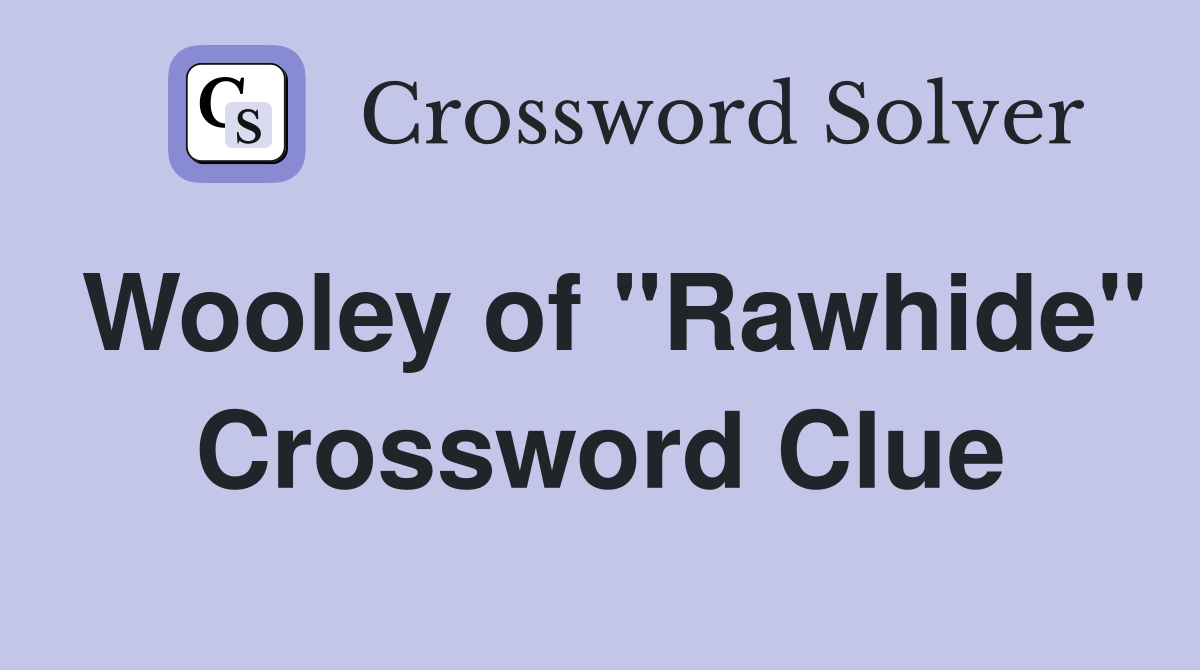 Wooley of "Rawhide" Crossword Clue