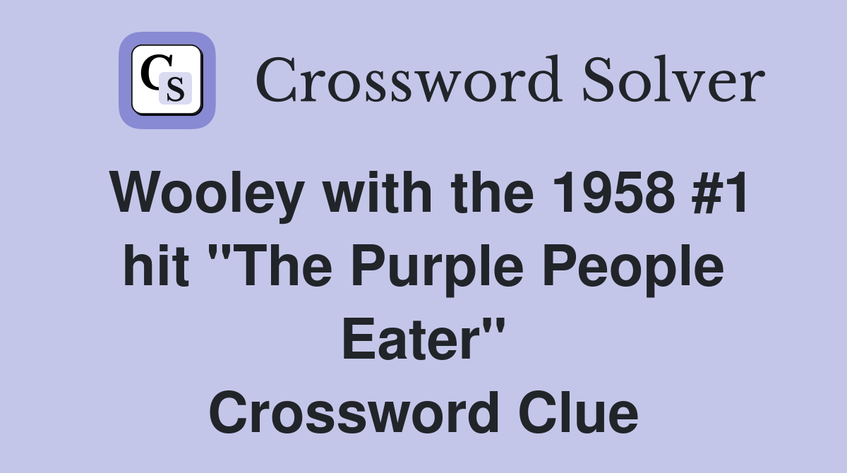 Wooley with the 1958 #1 hit "The Purple People Eater" Crossword Clue