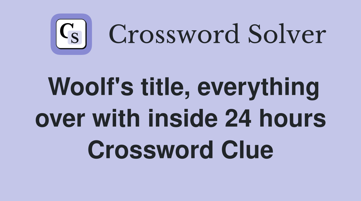 Woolf's title, everything over with inside 24 hours Crossword Clue