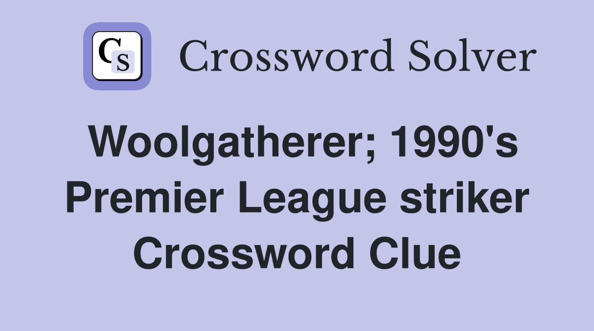 Woolgatherer; 1990's Premier League striker Crossword Clue